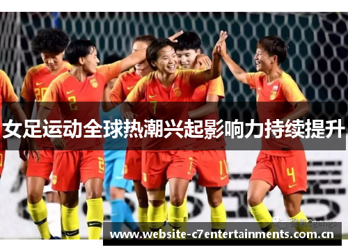 女足运动全球热潮兴起影响力持续提升 女足运动全球热潮兴起影响力持续提升