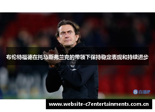 布伦特福德在托马斯弗兰克的带领下保持稳定表现和持续进步